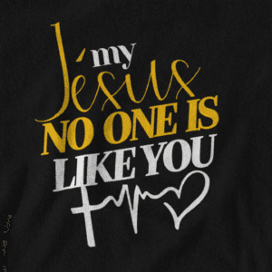 T-Shirt -"My JESUS, NO ONE is Like You" - Jelotia