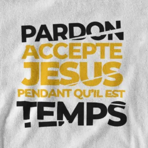 T-Shirt - "Pardon, Accepte JESUS pendant qu'il est temps"- Jelotia