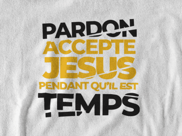 T-Shirt - "Pardon, Accepte JESUS pendant qu'il est temps"- Jelotia