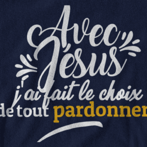 T-Shirt - "Avec JESUS, j'ai fait le choix de tout pardonner" - Jelotia
